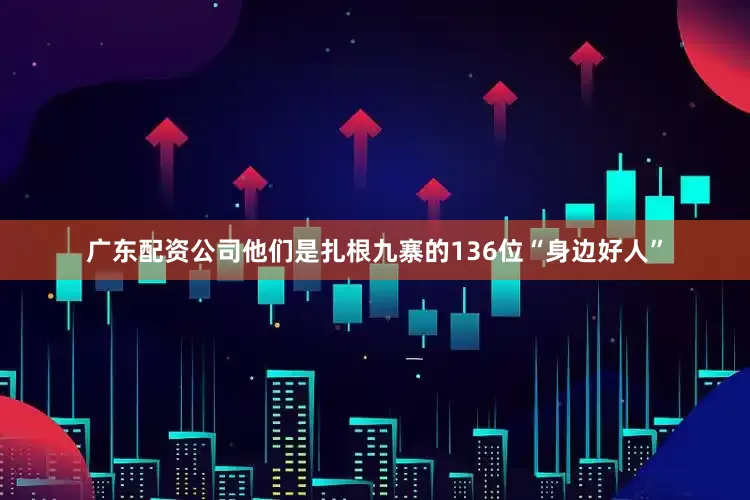 广东配资公司他们是扎根九寨的136位“身边好人”