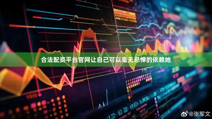 合法配资平台官网让自己可以毫无忌惮的依赖她
