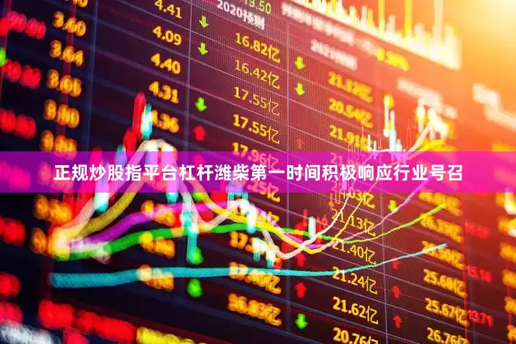 正规炒股指平台杠杆潍柴第一时间积极响应行业号召