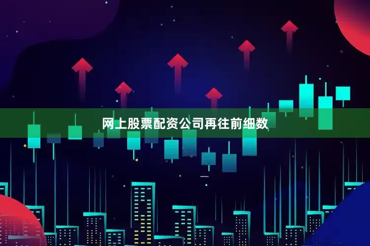 网上股票配资公司再往前细数