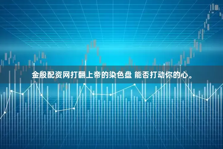 金股配资网打翻上帝的染色盘 能否打动你的心。