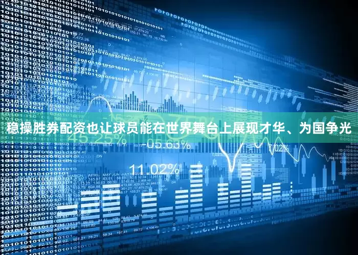稳操胜券配资也让球员能在世界舞台上展现才华、为国争光