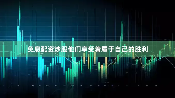 免息配资炒股他们享受着属于自己的胜利