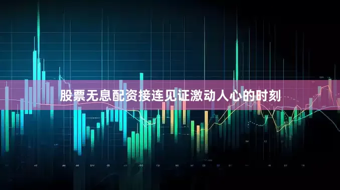 股票无息配资接连见证激动人心的时刻